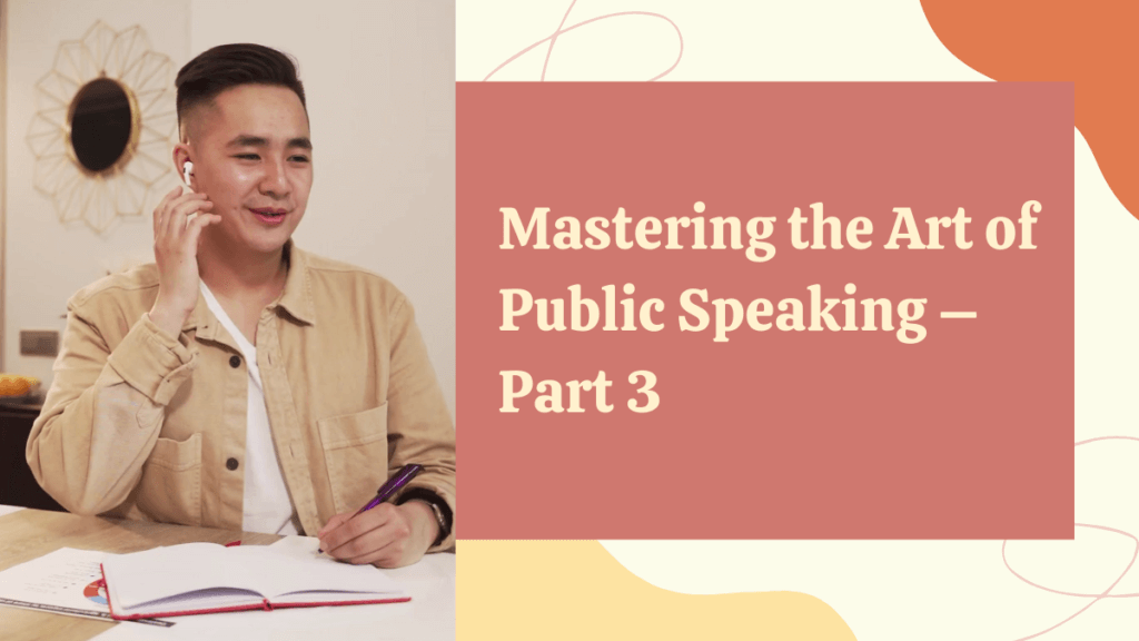 Mastering the Art of Public Speaking:  Tips and Techniques for Effective Presentations – Part 3