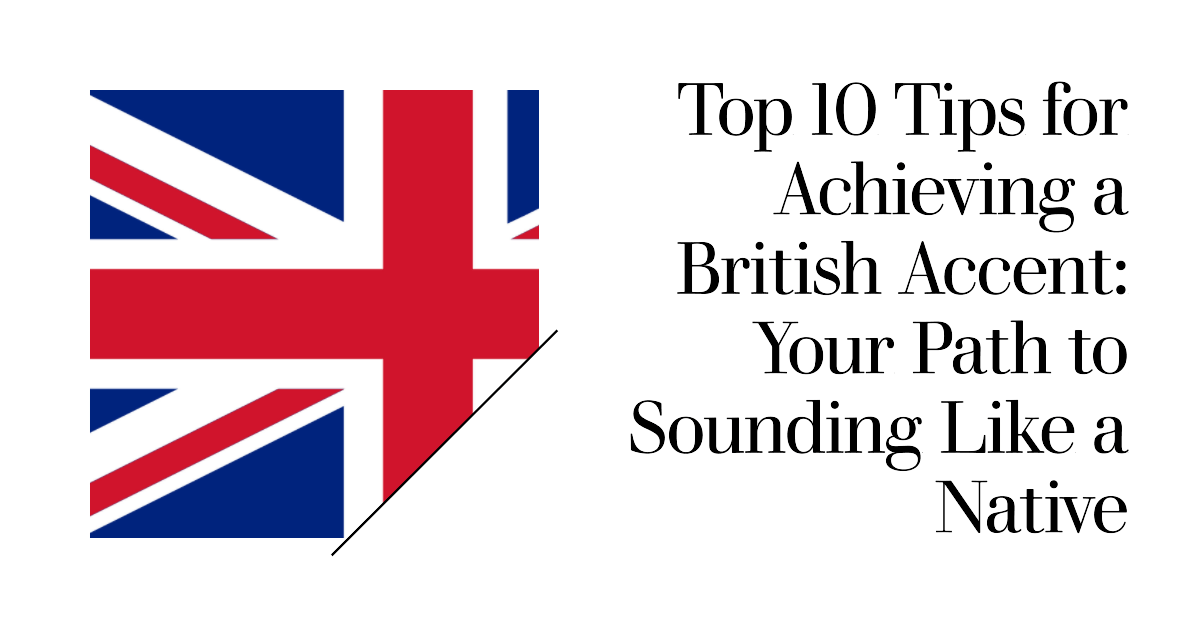 Read more about the article Top 10 Tips for Achieving a British Accent: Your Path to Sounding Like a Native