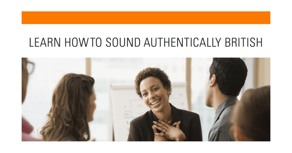 Learn How to Sound Authentically British