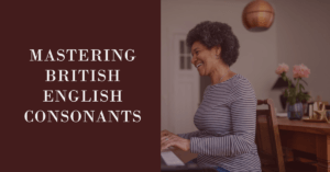 Read more about the article Mastering British English Consonants: Overcoming Common Challenges