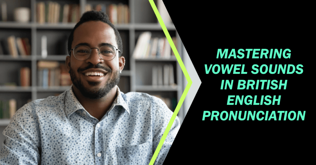 Mastering Vowel Sounds in British English Pronunciation