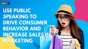 Read more about the article Use Public Speaking to Drive Consumer Behavior and increase sales in Marketing