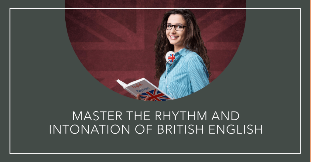 Mastering Rhythm and Intonation: A Guide to Perfecting Your British English Accent
