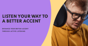 Read more about the article How To Enhance Your British Accent through Active Listening