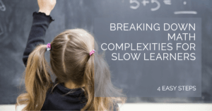 Read more about the article Learn How to Break Down Math Complexities for Slow Learners in 4 Easy Steps