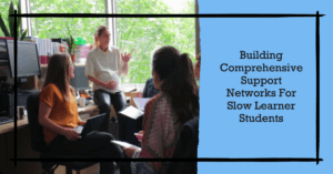 Read more about the article Building Comprehensive Support Networks: A Teacher’s Guide to Slow Learner Success